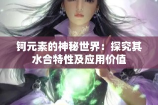 钶元素的神秘世界：探究其水合特性及应用价值