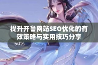 提升开鲁网站SEO优化的有效策略与实用技巧分享