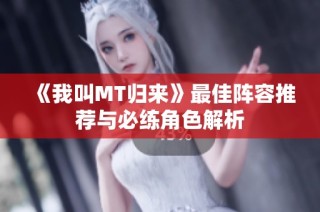 《我叫MT归来》最佳阵容推荐与必练角色解析