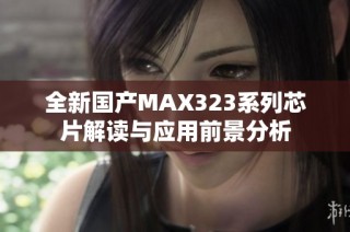 全新国产MAX323系列芯片解读与应用前景分析
