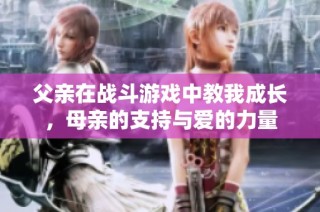 父亲在战斗游戏中教我成长，母亲的支持与爱的力量