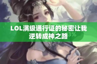 LOL满级通行证的秘密让我逆转成神之路