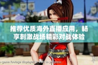 推荐优质海外直播应用，畅享刺激战场精彩对战体验