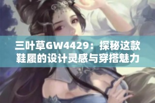 三叶草GW4429：探秘这款鞋履的设计灵感与穿搭魅力