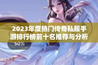 2023年度热门传奇私服手游排行榜前十名推荐与分析
