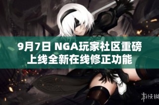 9月7日 NGA玩家社区重磅上线全新在线修正功能