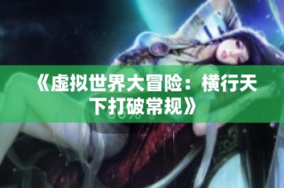 《虚拟世界大冒险：横行天下打破常规》