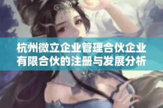杭州微立企业管理合伙企业有限合伙的注册与发展分析