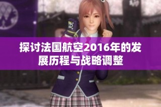 探讨法国航空2016年的发展历程与战略调整