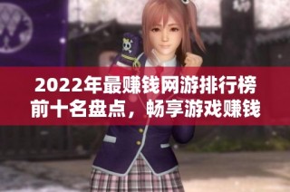 2022年最赚钱网游排行榜前十名盘点，畅享游戏赚钱新机会