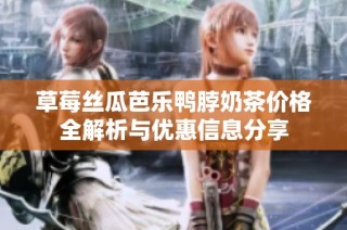 草莓丝瓜芭乐鸭脖奶茶价格全解析与优惠信息分享