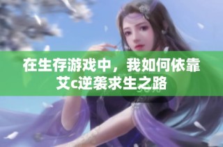 在生存游戏中，我如何依靠艾c逆袭求生之路