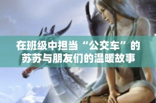 在班级中担当“公交车”的苏苏与朋友们的温暖故事