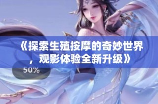 《探索生殖按摩的奇妙世界，观影体验全新升级》