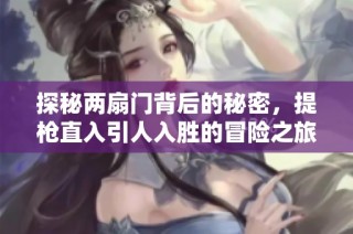 探秘两扇门背后的秘密，提枪直入引人入胜的冒险之旅