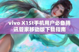 vivo X1St手机用户必备腾讯管家移动版下载指南
