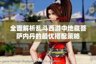 全面解析乱斗西游中地藏菩萨内丹的最优搭配策略