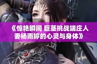 《惊艳瞬间 巨茎挑战端庄人妻杨雨婷的心灵与身体》