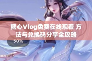 糖心Vlog免费在线观看 方法与兑换码分享全攻略