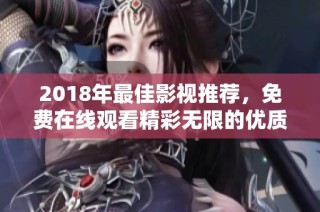 2018年最佳影视推荐，免费在线观看精彩无限的优质影片