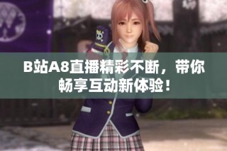 B站A8直播精彩不断，带你畅享互动新体验！