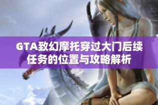 GTA致幻摩托穿过大门后续任务的位置与攻略解析