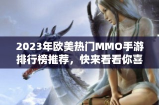 2023年欧美热门MMO手游排行榜推荐，快来看看你喜欢的游戏！