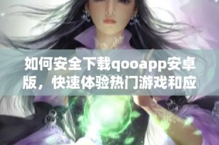 如何安全下载qooapp安卓版，快速体验热门游戏和应用