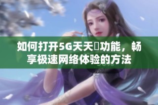 如何打开5G天天奭功能，畅享极速网络体验的方法
