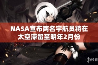 NASA宣布两名宇航员将在太空滞留至明年2月份
