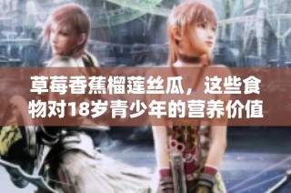 草莓香蕉榴莲丝瓜，这些食物对18岁青少年的营养价值分析