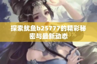 探索鱿鱼b25777的精彩秘密与最新动态