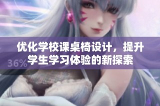 优化学校课桌椅设计，提升学生学习体验的新探索