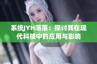 系统JYH落落：探讨其在现代科技中的应用与影响
