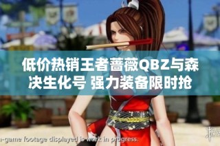 低价热销王者蔷薇QBZ与森决生化号 强力装备限时抢购