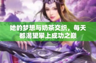 她的梦想与奶茶交织，每天都渴望攀上成功之巅