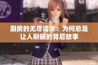 厨房的无尽请求：为何总是让人刷碗的背后故事