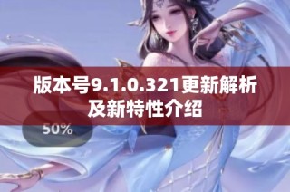 版本号9.1.0.321更新解析及新特性介绍