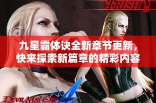 九星霸体诀全新章节更新，快来探索新篇章的精彩内容