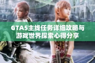 GTA5主线任务详细攻略与游戏世界探索心得分享