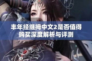 丰年经继拇中文2是否值得购买深度解析与评测