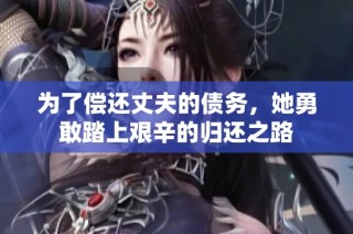 为了偿还丈夫的债务，她勇敢踏上艰辛的归还之路