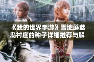 《我的世界手游》雪地蘑菇岛村庄的种子详细推荐与解析