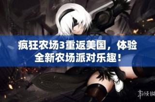 疯狂农场3重返美国，体验全新农场派对乐趣！