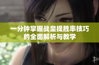 一分钟掌握战皇提胜率技巧的全面解析与教学