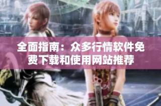 全面指南：众多行情软件免费下载和使用网站推荐