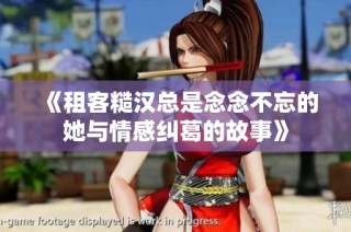 《租客糙汉总是念念不忘的她与情感纠葛的故事》