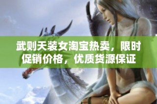 武则天装女淘宝热卖，限时促销价格，优质货源保证