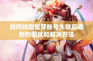 如何找回蜜芽账号失联后遇到的困扰和解决方法