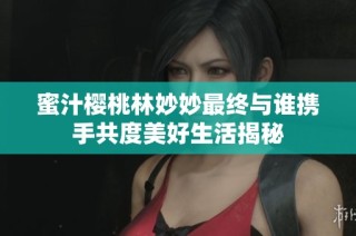 蜜汁樱桃林妙妙最终与谁携手共度美好生活揭秘